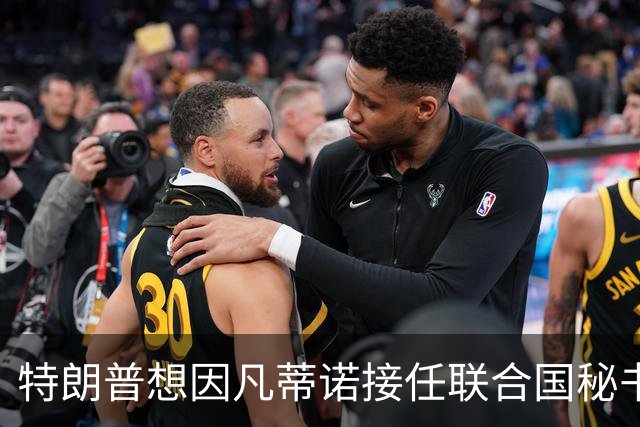 特朗普想因凡蒂诺接任联合国秘书长 认为他能团结各方